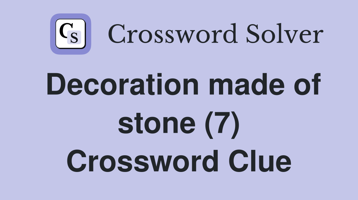 Decoration made of stone (7) Crossword Clue Answers Crossword Solver